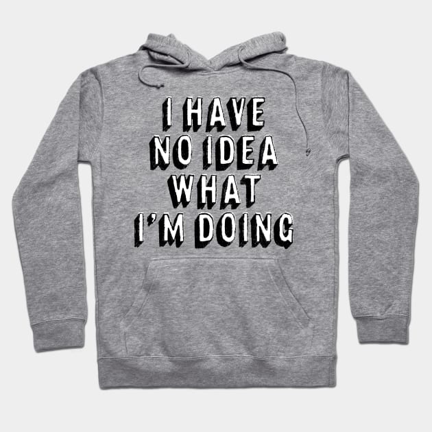 I Have No Idea What I�m Doing Hoodie by theoddstreet